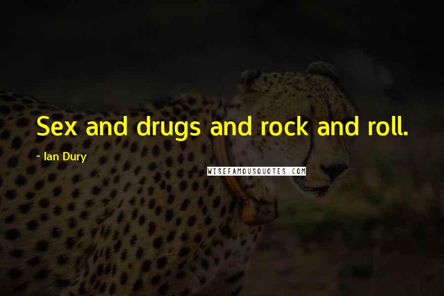 Ian Dury Quotes: Sex and drugs and rock and roll.