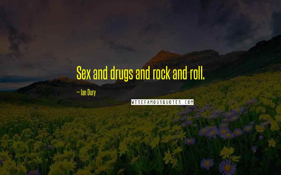 Ian Dury Quotes: Sex and drugs and rock and roll.