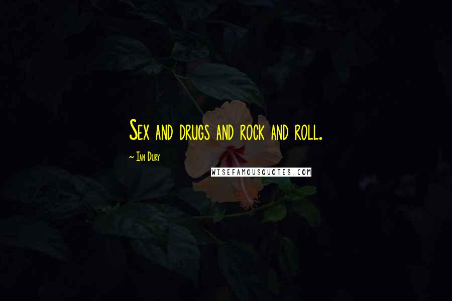 Ian Dury Quotes: Sex and drugs and rock and roll.