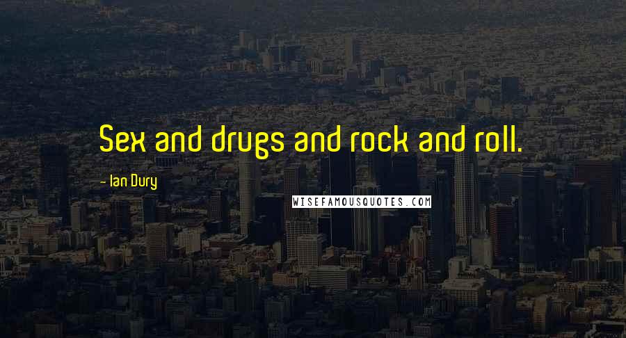 Ian Dury Quotes: Sex and drugs and rock and roll.