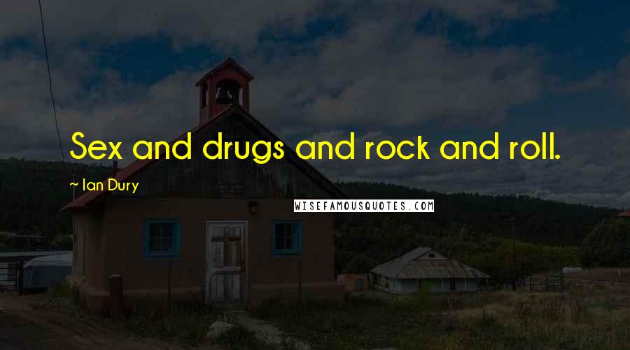 Ian Dury Quotes: Sex and drugs and rock and roll.