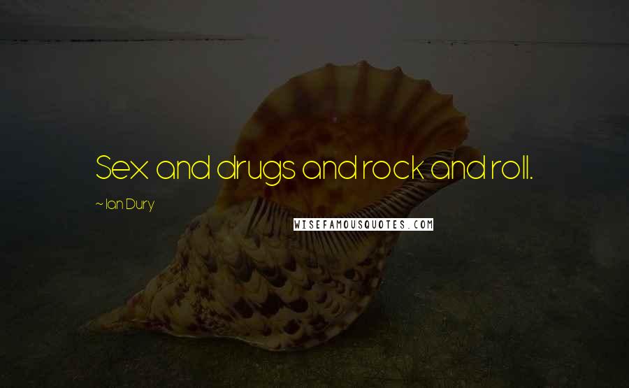 Ian Dury Quotes: Sex and drugs and rock and roll.