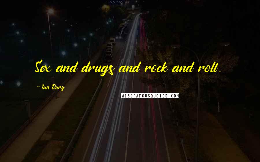 Ian Dury Quotes: Sex and drugs and rock and roll.