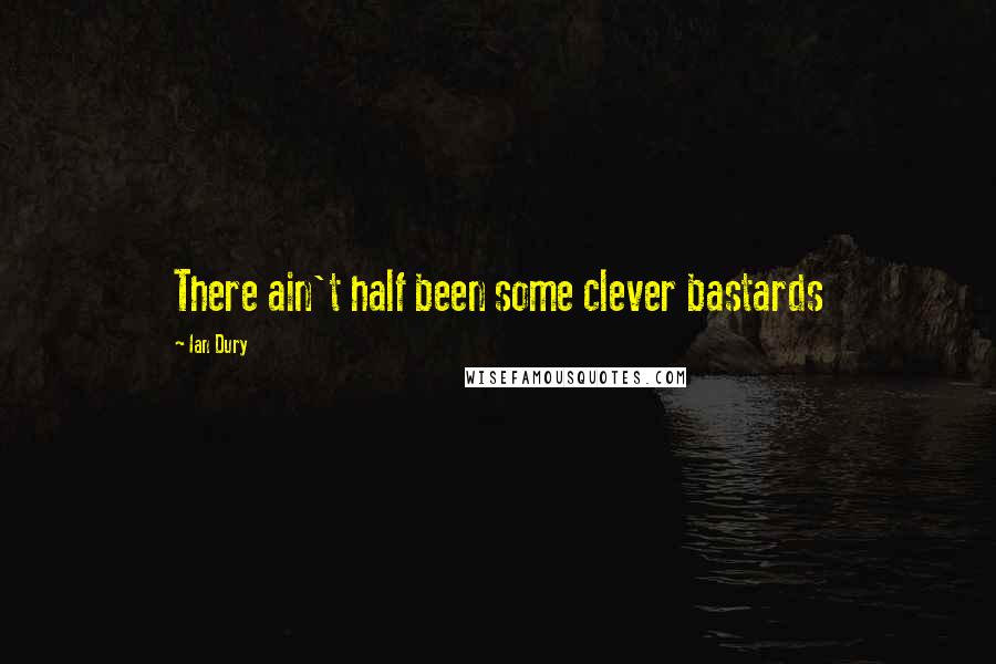 Ian Dury Quotes: There ain't half been some clever bastards