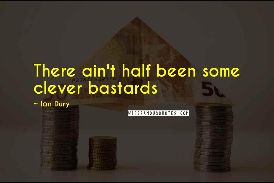 Ian Dury Quotes: There ain't half been some clever bastards