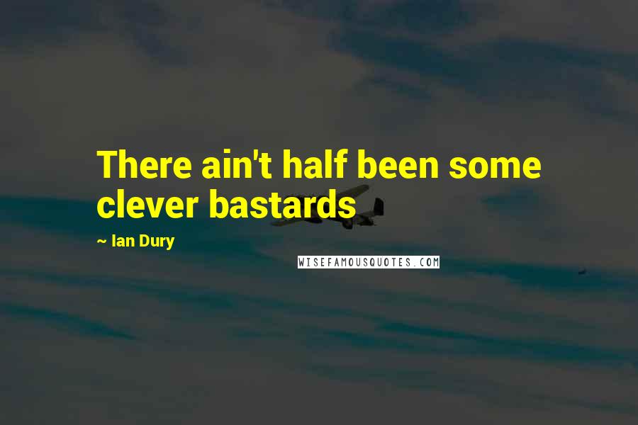 Ian Dury Quotes: There ain't half been some clever bastards