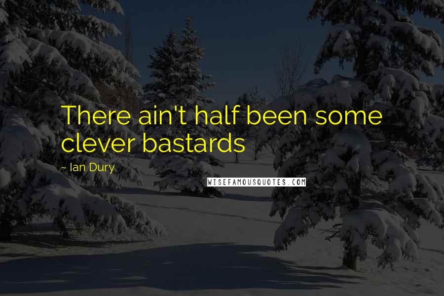 Ian Dury Quotes: There ain't half been some clever bastards