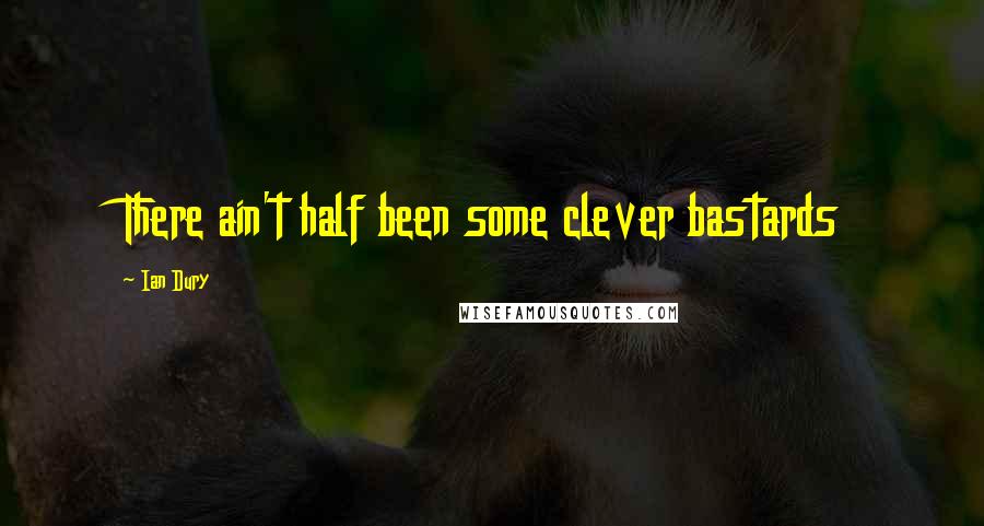Ian Dury Quotes: There ain't half been some clever bastards