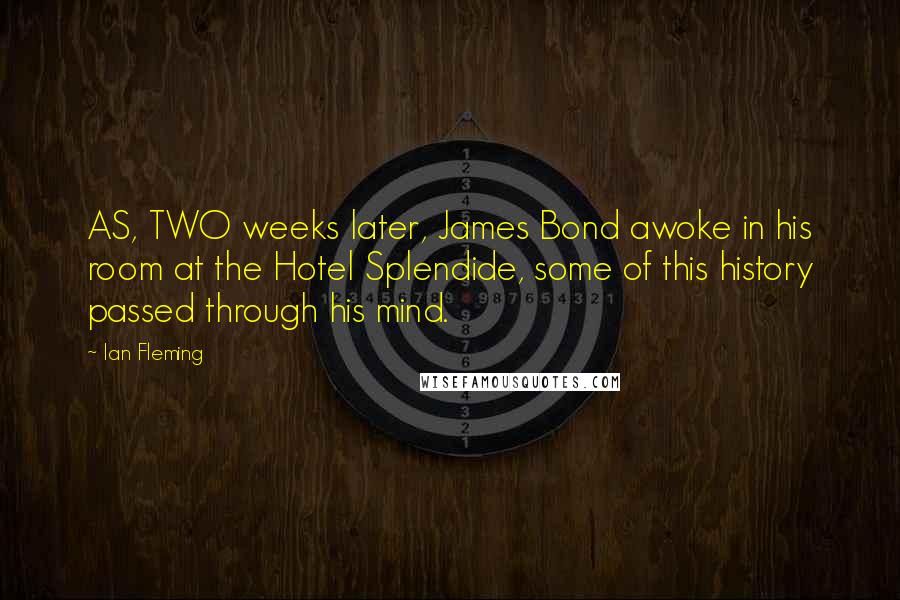 Ian Fleming Quotes: AS, TWO weeks later, James Bond awoke in his room at the Hotel Splendide, some of this history passed through his mind.