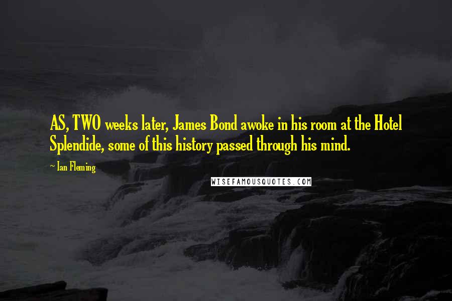 Ian Fleming Quotes: AS, TWO weeks later, James Bond awoke in his room at the Hotel Splendide, some of this history passed through his mind.