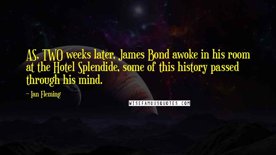 Ian Fleming Quotes: AS, TWO weeks later, James Bond awoke in his room at the Hotel Splendide, some of this history passed through his mind.