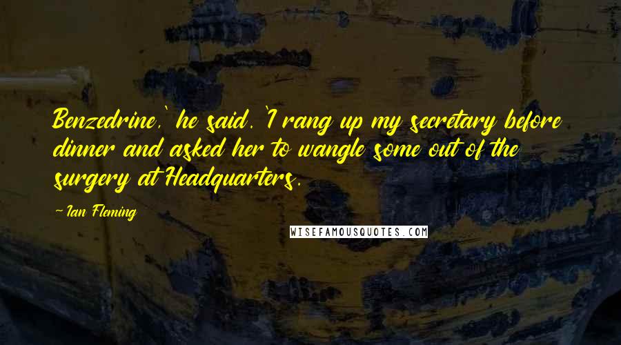 Ian Fleming Quotes: Benzedrine,' he said. 'I rang up my secretary before dinner and asked her to wangle some out of the surgery at Headquarters.