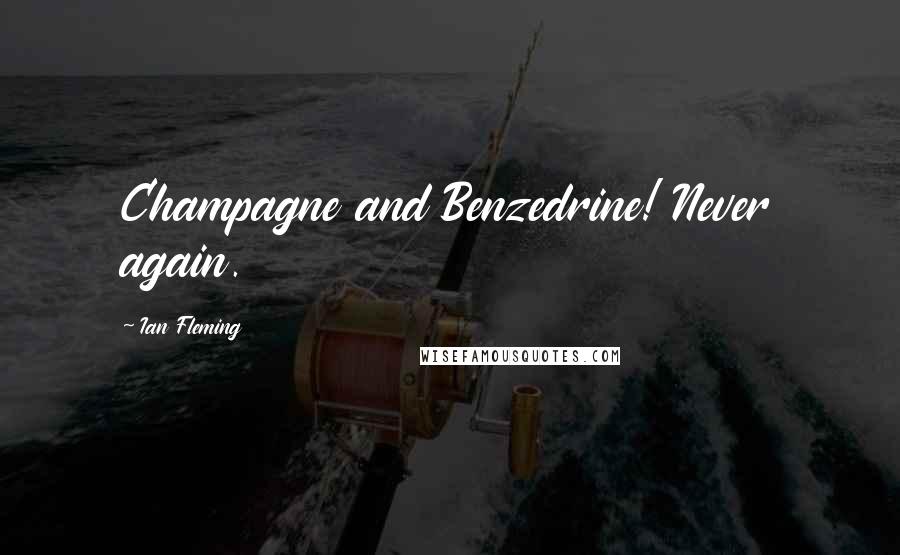 Ian Fleming Quotes: Champagne and Benzedrine! Never again.