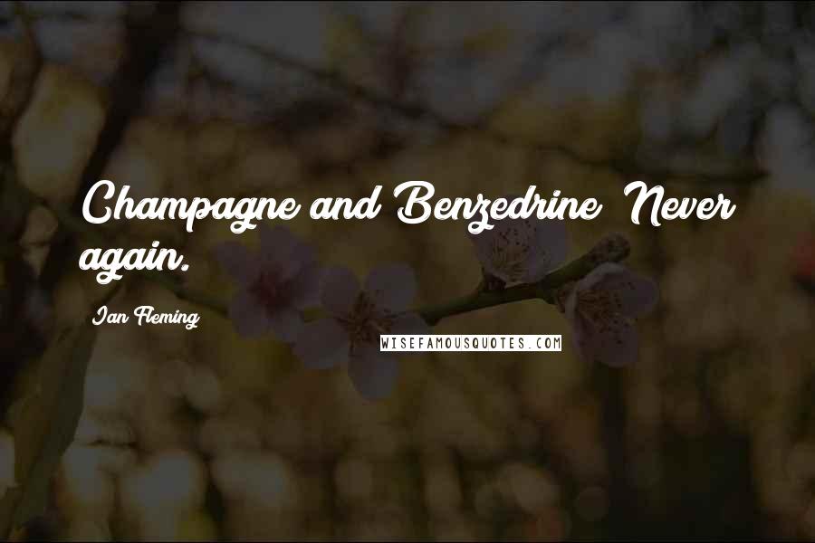 Ian Fleming Quotes: Champagne and Benzedrine! Never again.