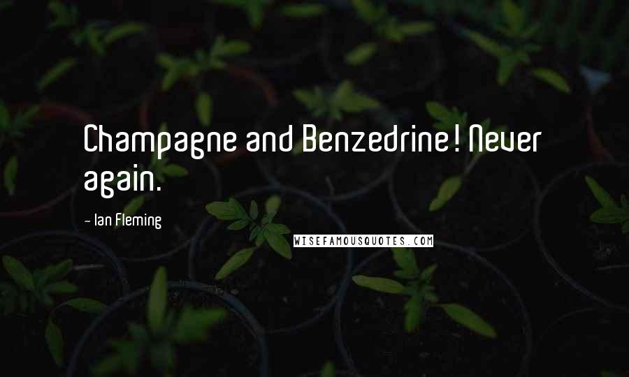 Ian Fleming Quotes: Champagne and Benzedrine! Never again.