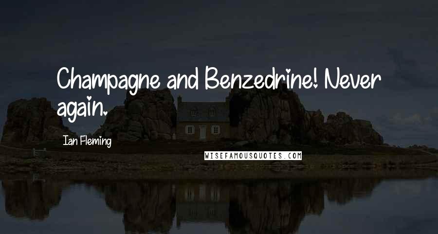 Ian Fleming Quotes: Champagne and Benzedrine! Never again.