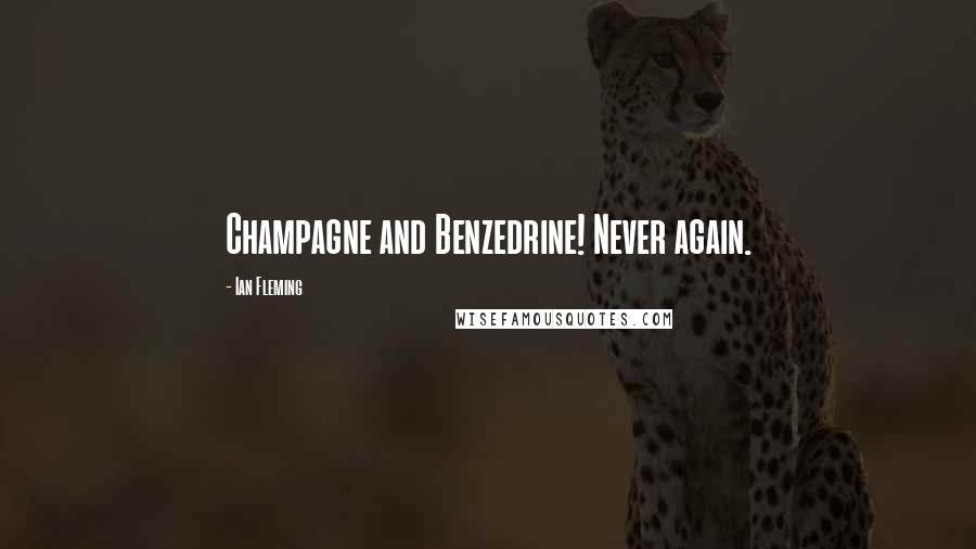 Ian Fleming Quotes: Champagne and Benzedrine! Never again.