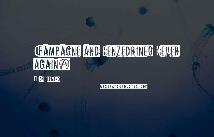 Ian Fleming Quotes: Champagne and Benzedrine! Never again.