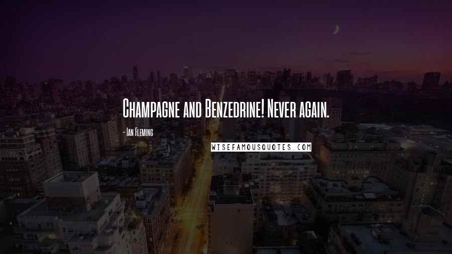 Ian Fleming Quotes: Champagne and Benzedrine! Never again.