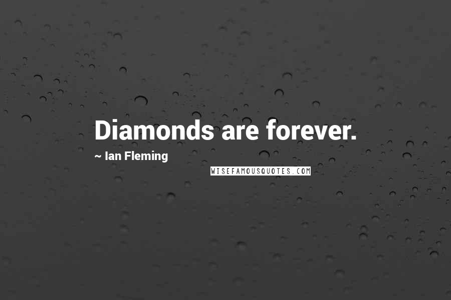 Ian Fleming Quotes: Diamonds are forever.