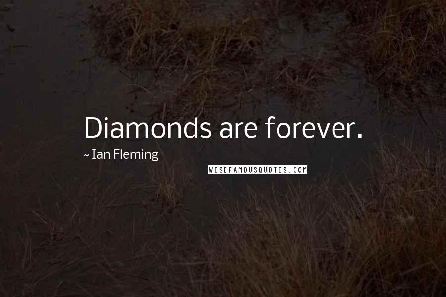 Ian Fleming Quotes: Diamonds are forever.