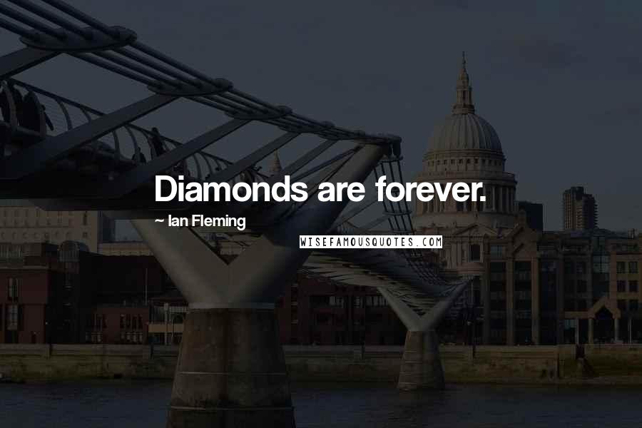 Ian Fleming Quotes: Diamonds are forever.