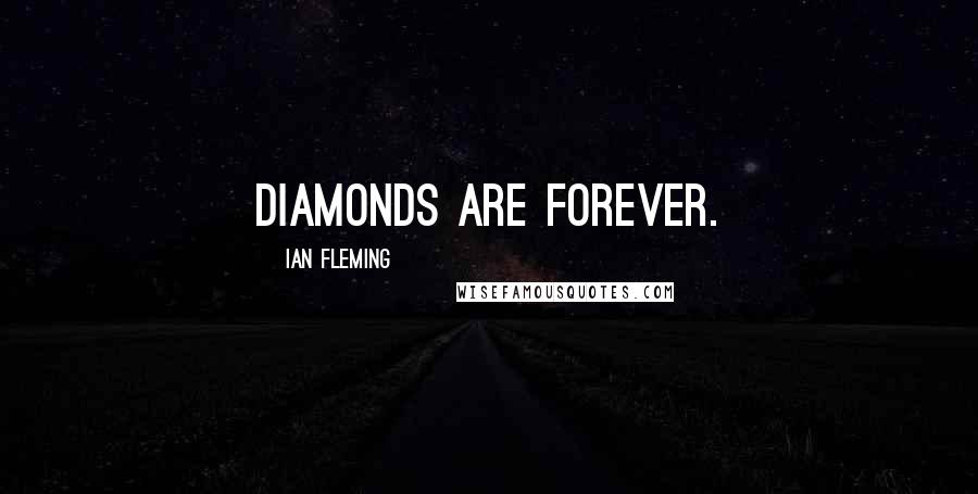 Ian Fleming Quotes: Diamonds are forever.