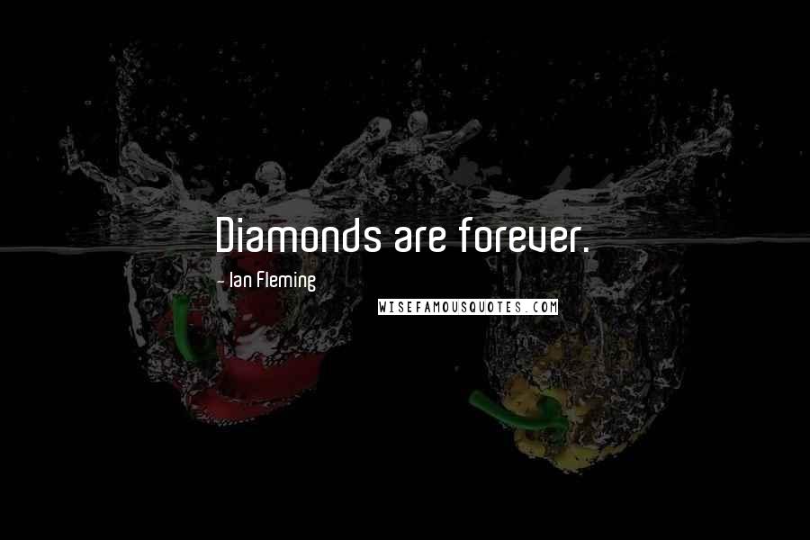 Ian Fleming Quotes: Diamonds are forever.