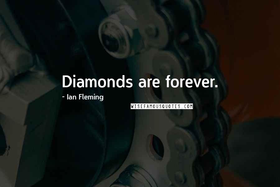 Ian Fleming Quotes: Diamonds are forever.