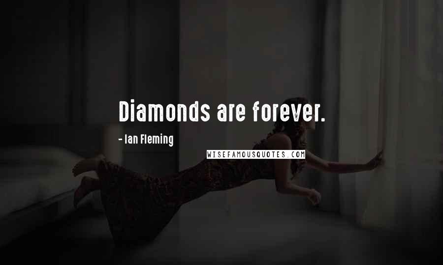 Ian Fleming Quotes: Diamonds are forever.