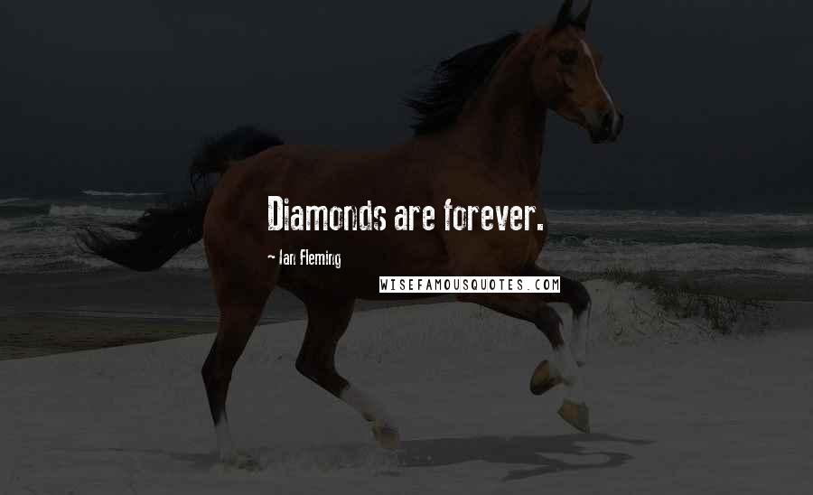 Ian Fleming Quotes: Diamonds are forever.