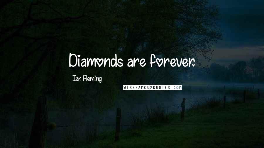 Ian Fleming Quotes: Diamonds are forever.