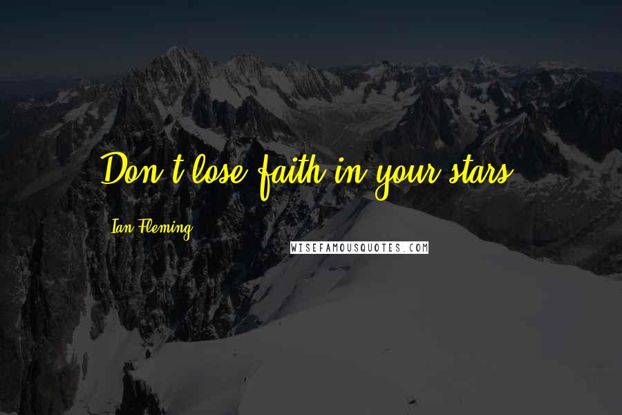 Ian Fleming Quotes: Don't lose faith in your stars.