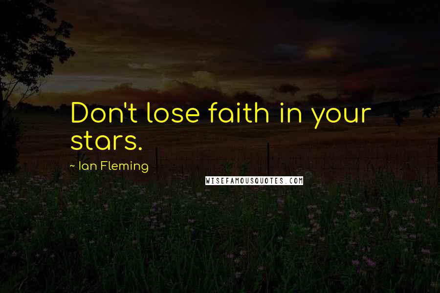 Ian Fleming Quotes: Don't lose faith in your stars.