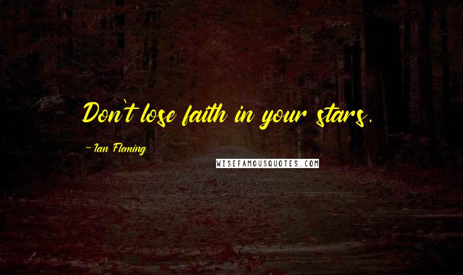 Ian Fleming Quotes: Don't lose faith in your stars.