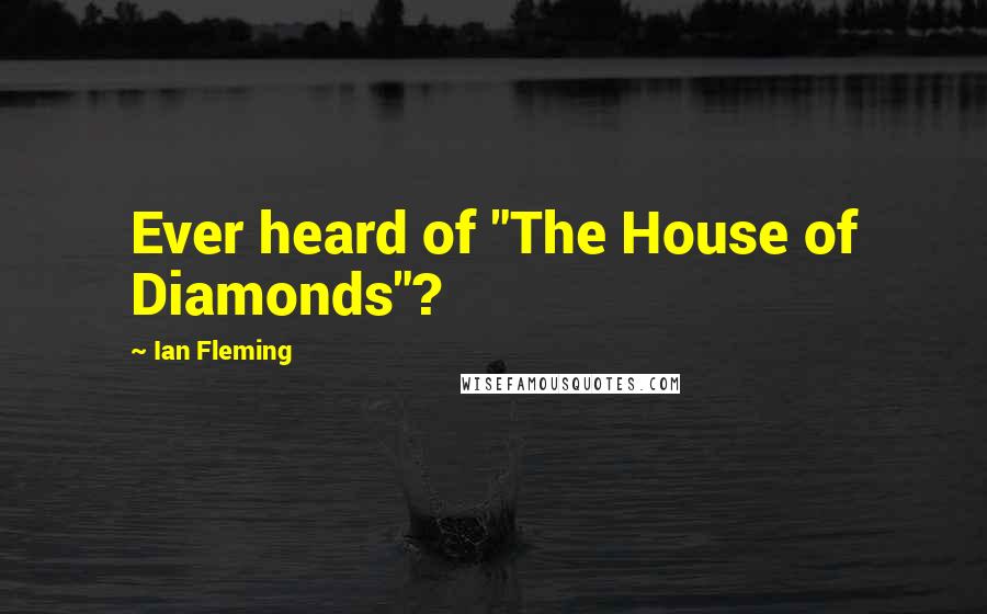 Ian Fleming Quotes: Ever heard of "The House of Diamonds"?
