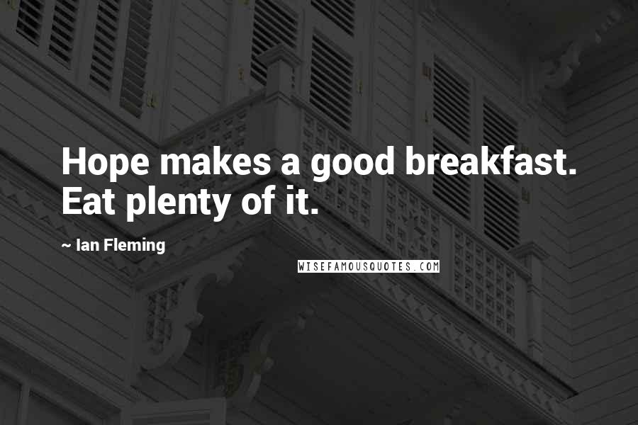 Ian Fleming Quotes: Hope makes a good breakfast. Eat plenty of it.
