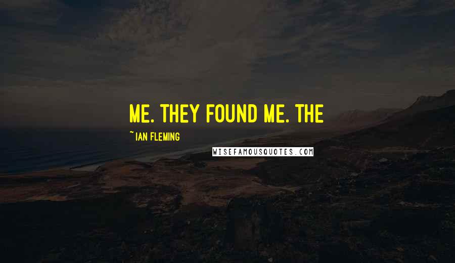 Ian Fleming Quotes: me. They found me. The