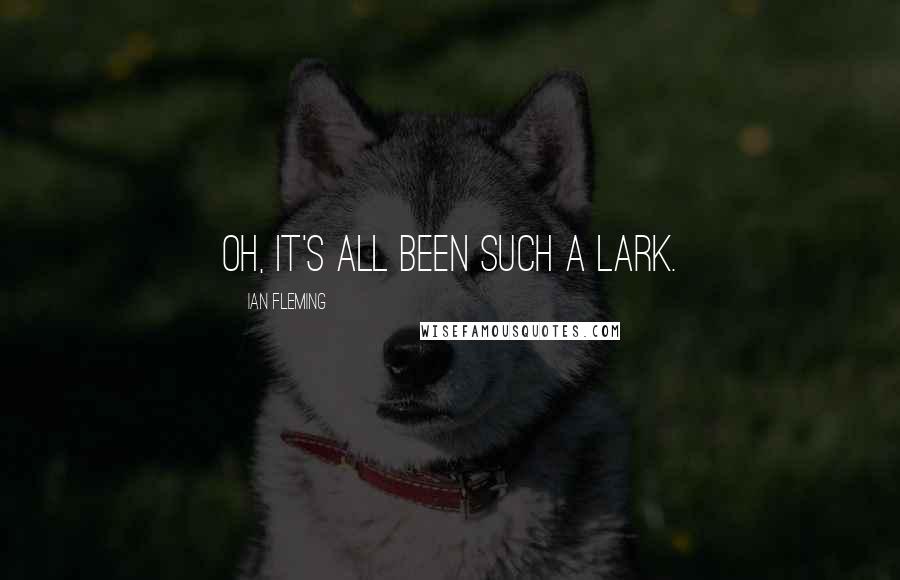Ian Fleming Quotes: Oh, it's all been such a lark.