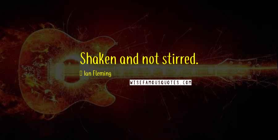 Ian Fleming Quotes: Shaken and not stirred.