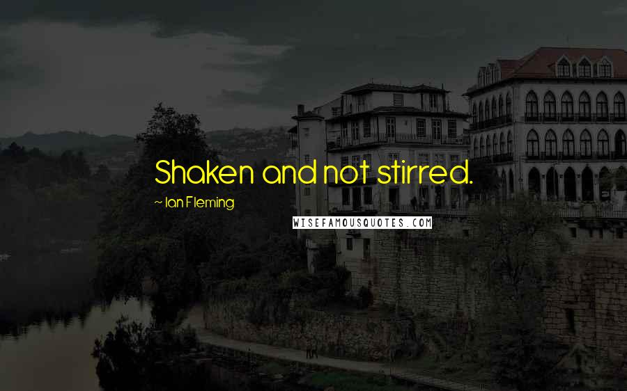 Ian Fleming Quotes: Shaken and not stirred.