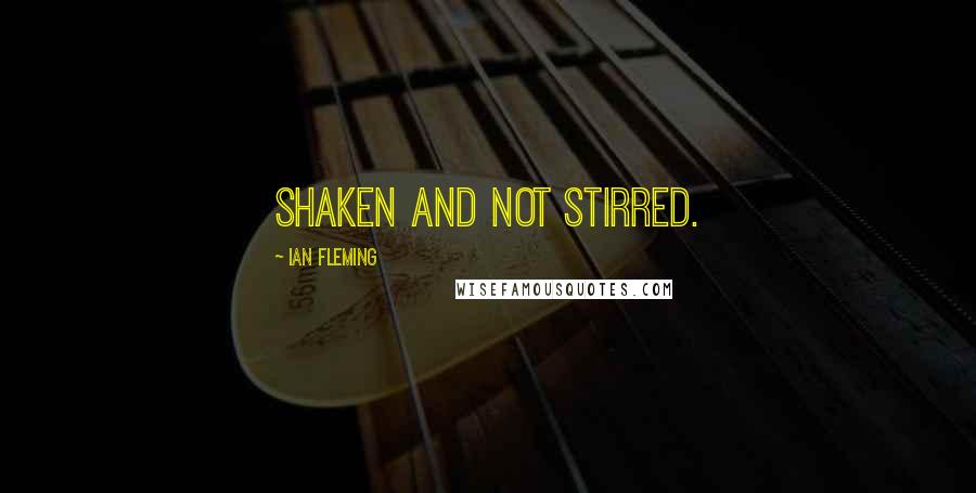 Ian Fleming Quotes: Shaken and not stirred.