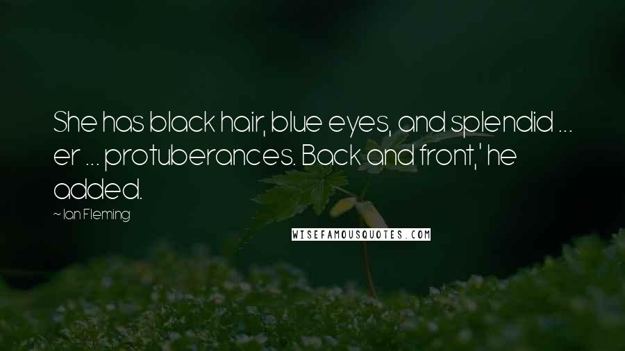 Ian Fleming Quotes: She has black hair, blue eyes, and splendid ... er ... protuberances. Back and front,' he added.