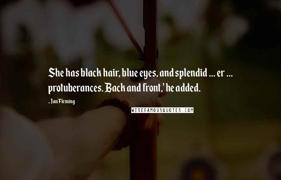 Ian Fleming Quotes: She has black hair, blue eyes, and splendid ... er ... protuberances. Back and front,' he added.