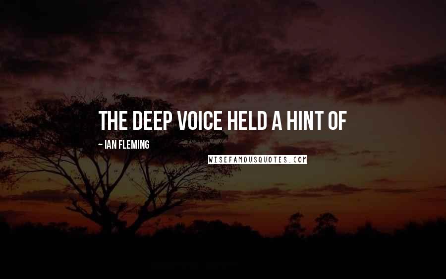 Ian Fleming Quotes: the deep voice held a hint of