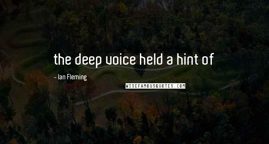 Ian Fleming Quotes: the deep voice held a hint of