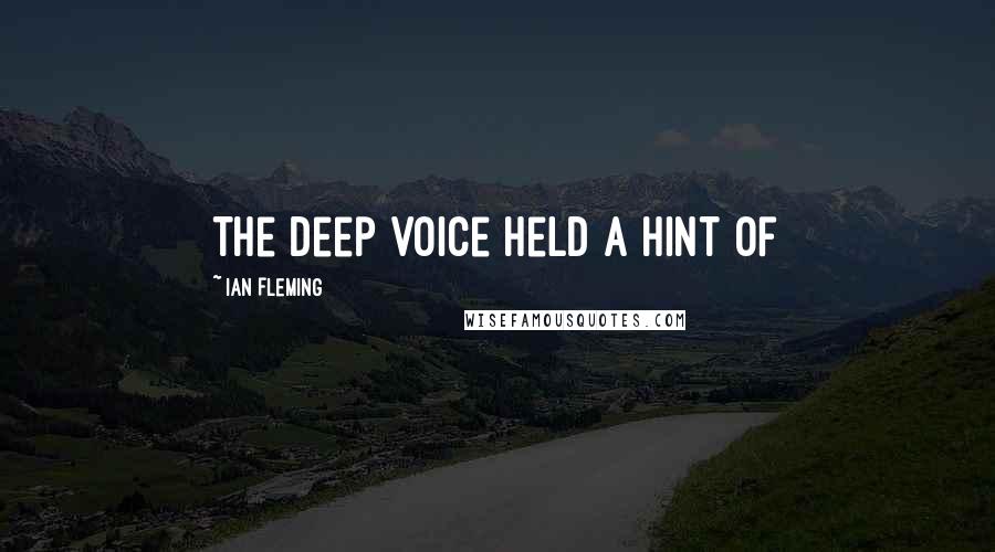 Ian Fleming Quotes: the deep voice held a hint of