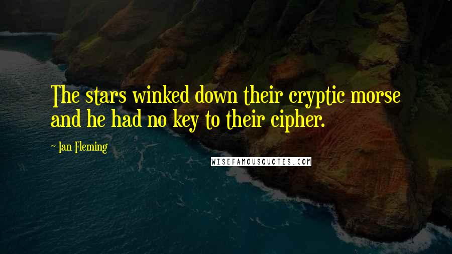 Ian Fleming Quotes: The stars winked down their cryptic morse and he had no key to their cipher.
