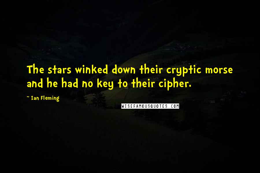 Ian Fleming Quotes: The stars winked down their cryptic morse and he had no key to their cipher.