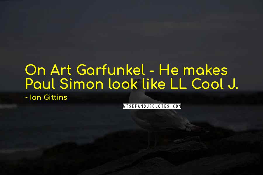 Ian Gittins Quotes: On Art Garfunkel - He makes Paul Simon look like LL Cool J.